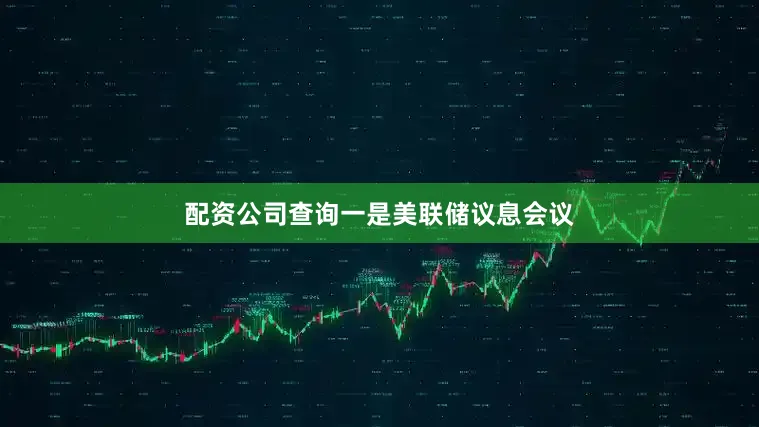 配资公司查询　　一是美联储议息会议