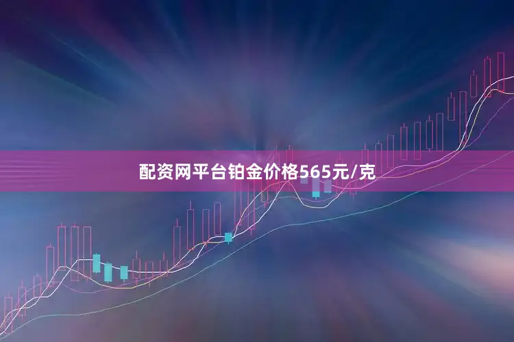 配资网平台铂金价格565元/克