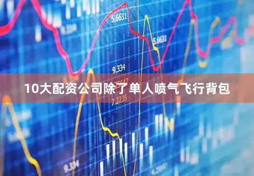 10大配资公司　　除了单人喷气飞行背包