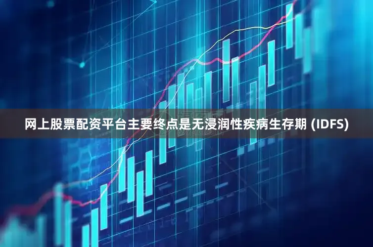 网上股票配资平台主要终点是无浸润性疾病生存期 (IDFS)