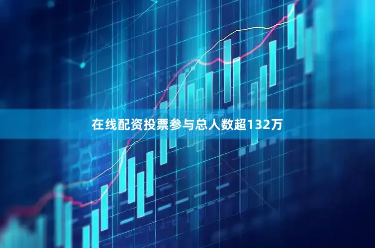 在线配资投票参与总人数超132万